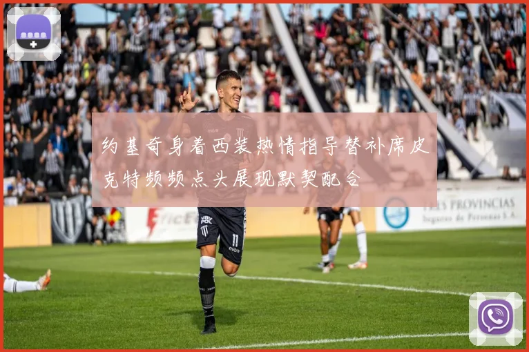 约基奇身着西装热情指导替补席皮克特频频点头展现默契配合
